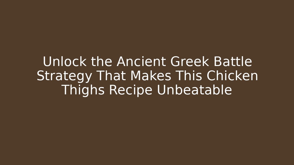Unlock the Ancient Greek Battle Strategy That Makes This Chicken Thighs Recipe Unbeatable