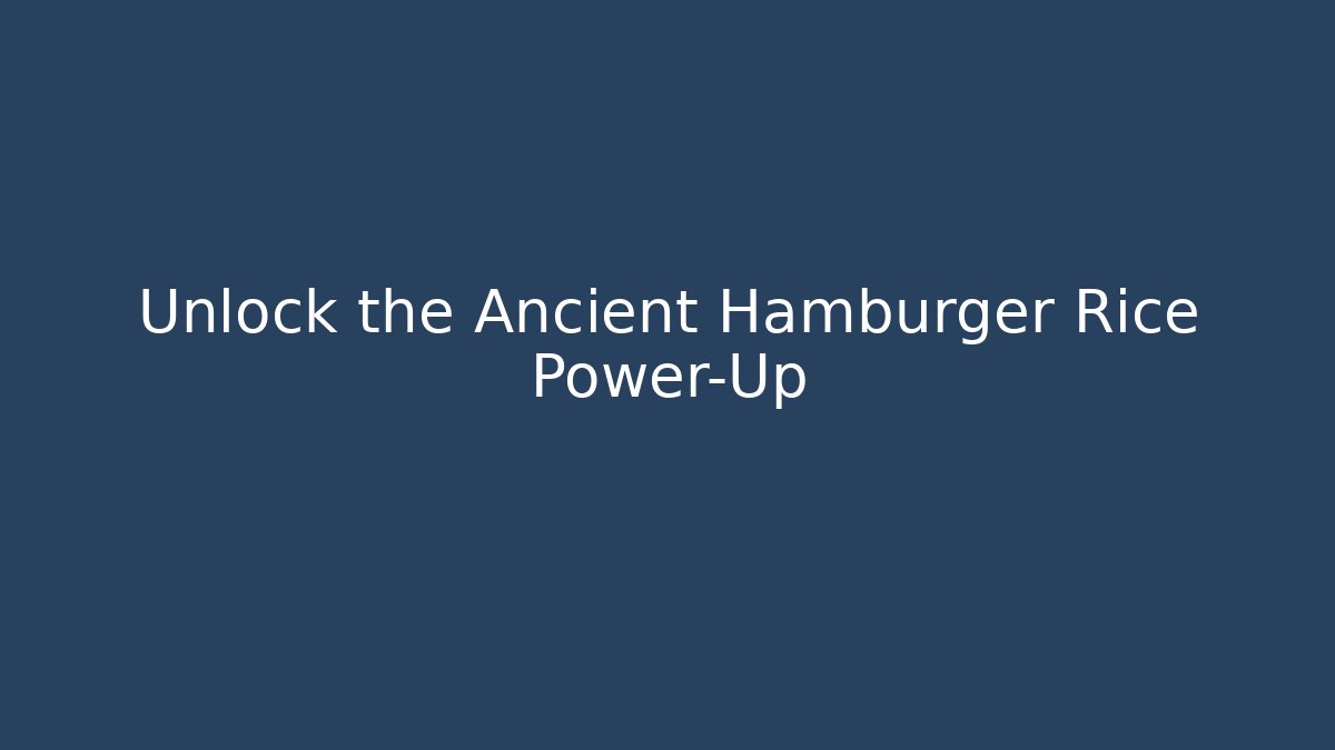 Unlock the Ancient Hamburger Rice Power-Up