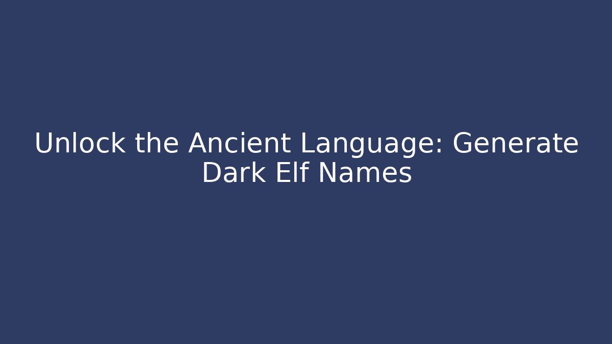 Unlock the Ancient Language: Generate Dark Elf Names