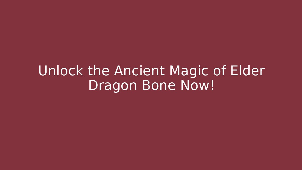 Unlock the Ancient Magic of Elder Dragon Bone Now!