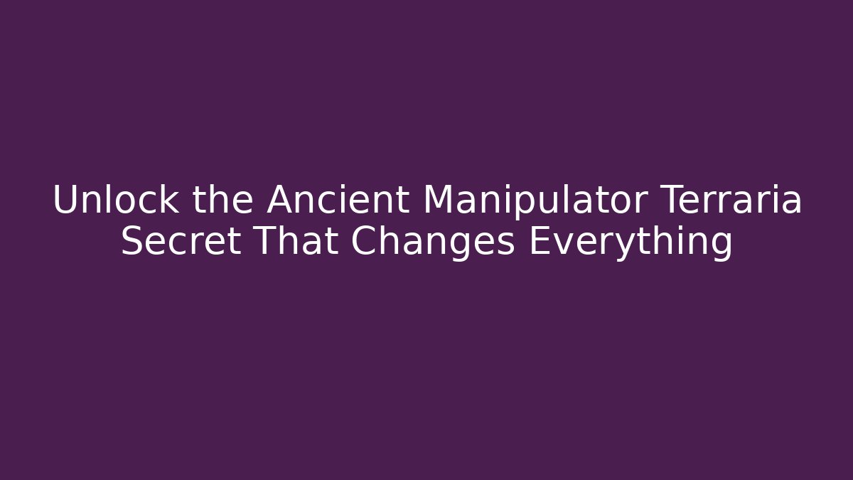 Unlock the Ancient Manipulator Terraria Secret That Changes Everything