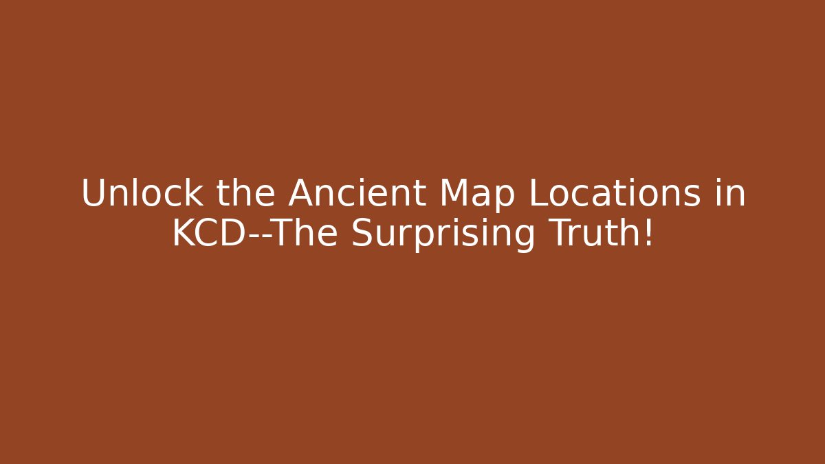 Unlock the Ancient Map Locations in KCD—The Surprising Truth! - Critter Realm