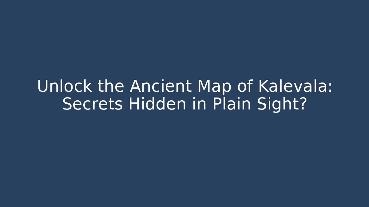 Unlock the Ancient Map of Kalevala: Secrets Hidden in Plain Sight?