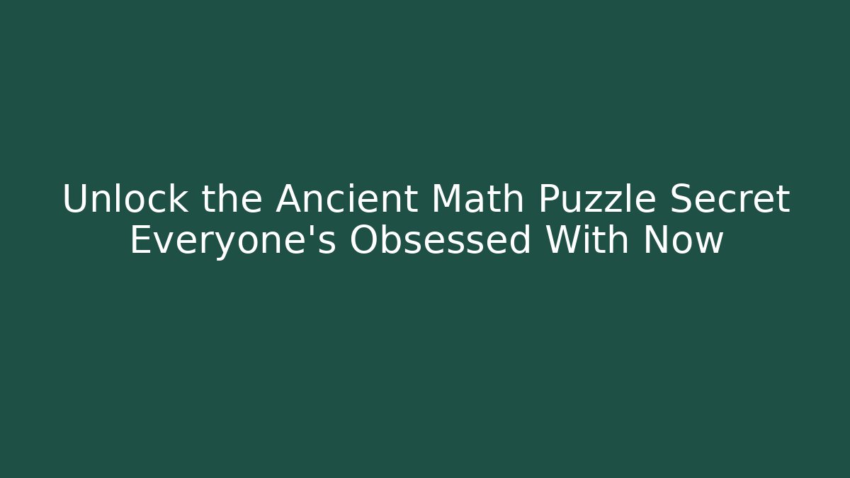 Unlock the Ancient Math Puzzle Secret Everyone's Obsessed With Now