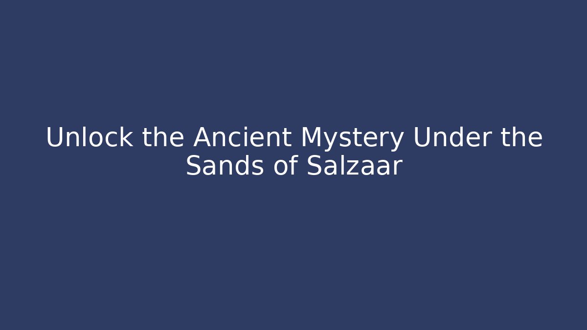 Unlock the Ancient Mystery Under the Sands of Salzaar