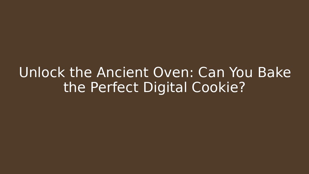 Unlock the Ancient Oven: Can You Bake the Perfect Digital Cookie?