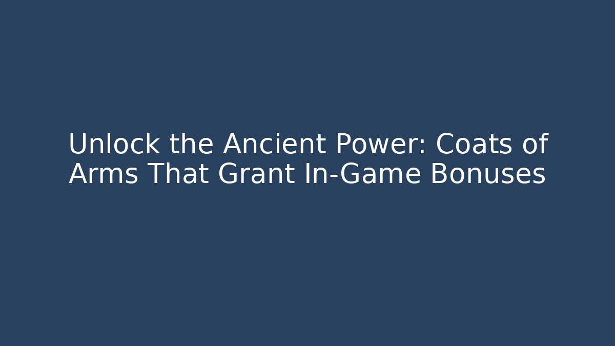 Unlock the Ancient Power: Coats of Arms That Grant In-Game Bonuses
