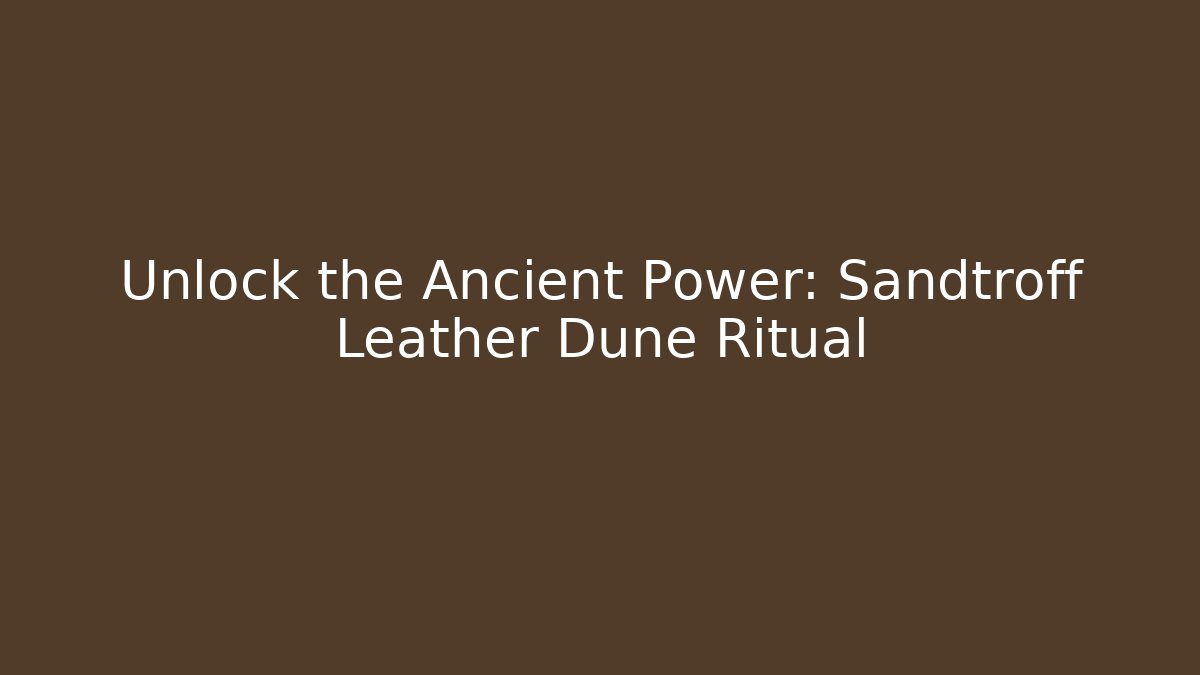 Unlock the Ancient Power: Sandtroff Leather Dune Ritual