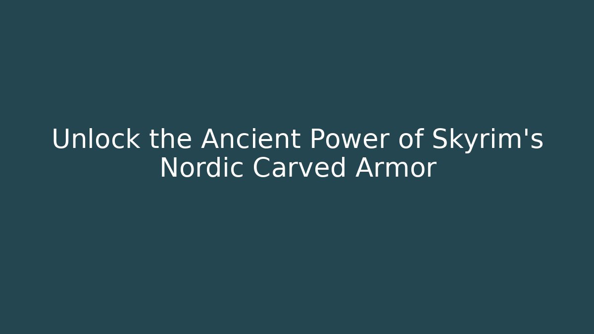 Unlock the Ancient Power of Skyrim's Nordic Carved Armor