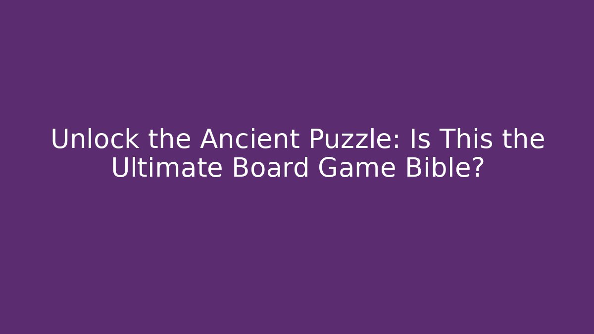 Unlock the Ancient Puzzle: Is This the Ultimate Board Game Bible?