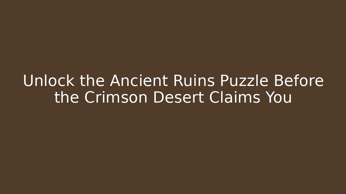 Unlock the Ancient Ruins Puzzle Before the Crimson Desert Claims You