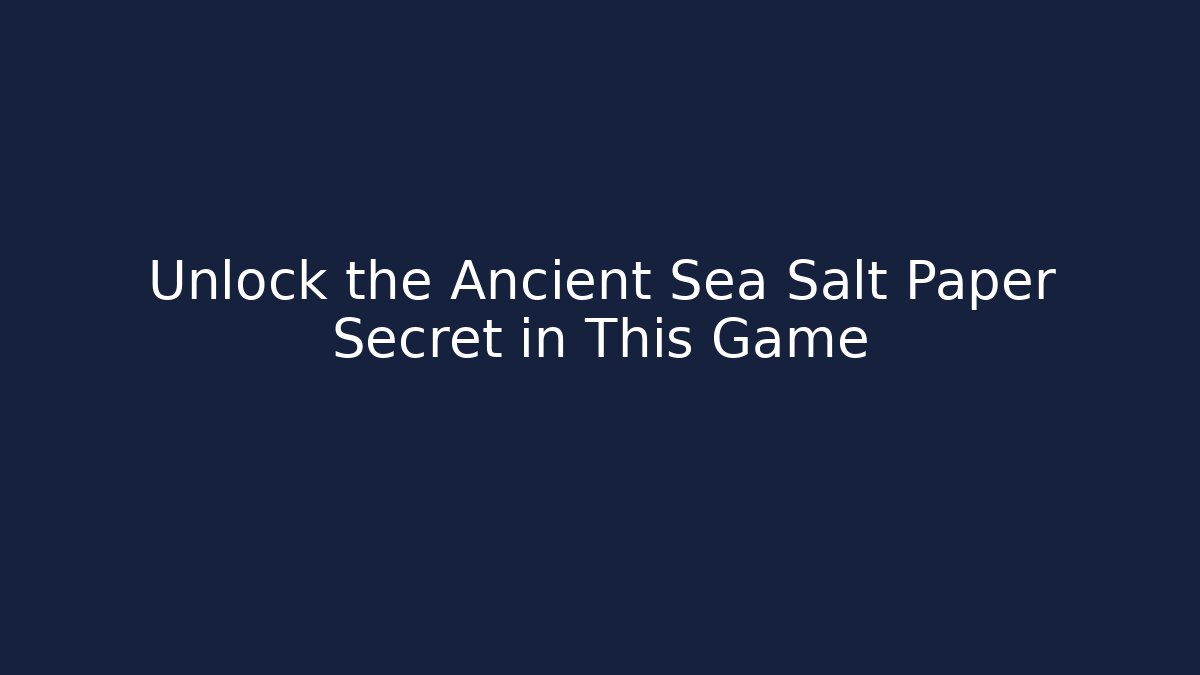 Unlock the Ancient Sea Salt Paper Secret in This Game