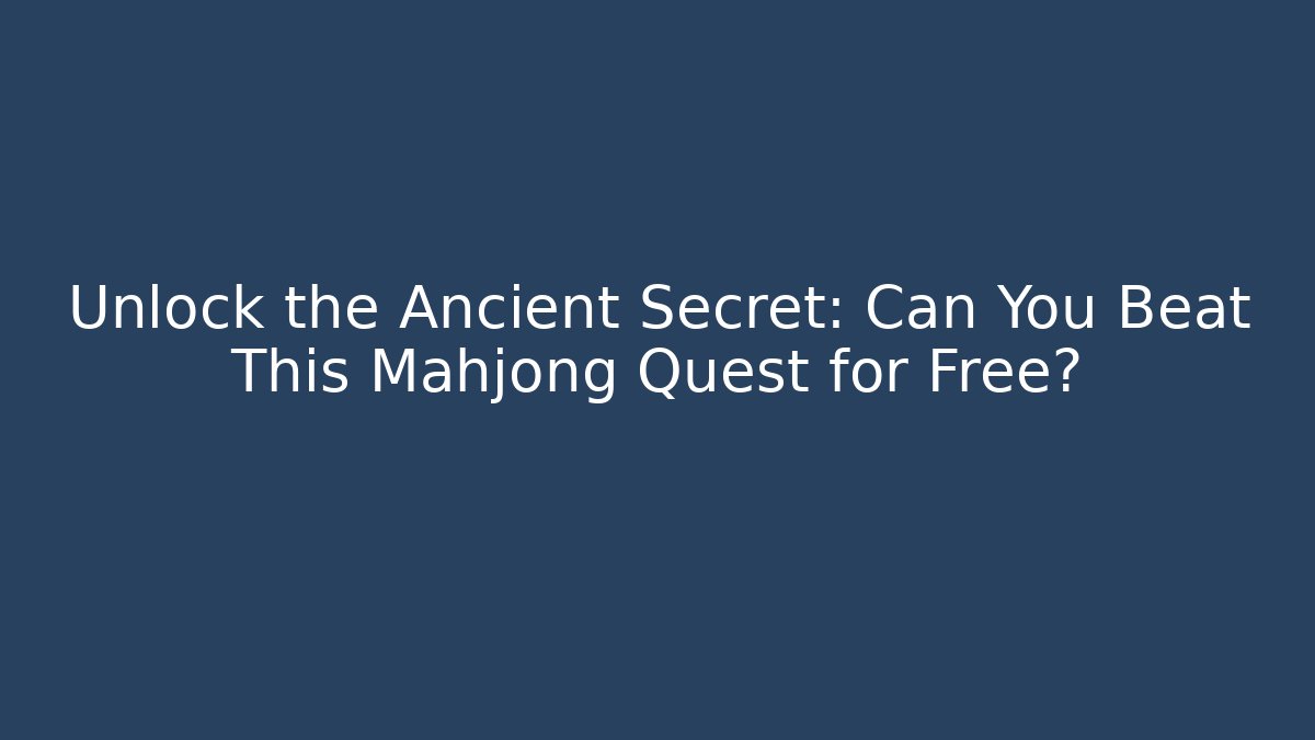Unlock the Ancient Secret: Can You Beat This Mahjong Quest for Free?