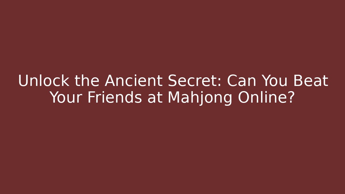 Unlock the Ancient Secret: Can You Beat Your Friends at Mahjong Online?