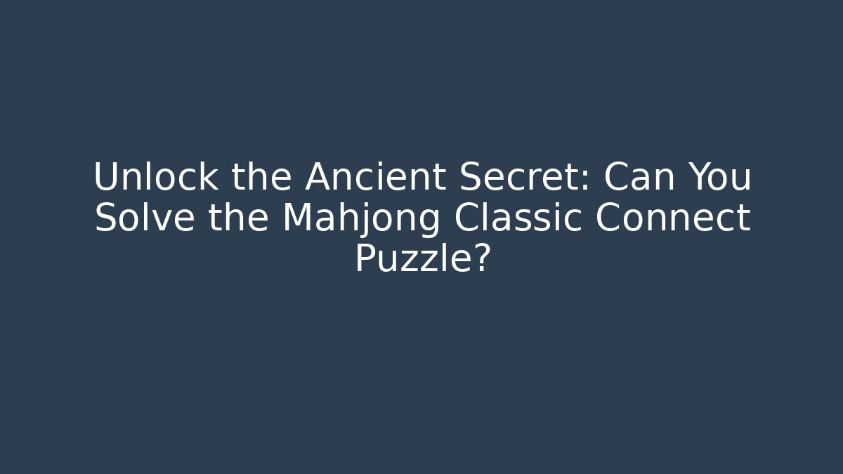 Unlock the Ancient Secret: Can You Solve the Mahjong Classic Connect Puzzle?