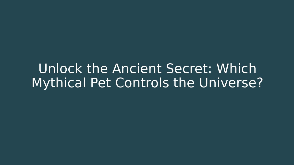Unlock the Ancient Secret: Which Mythical Pet Controls the Universe?