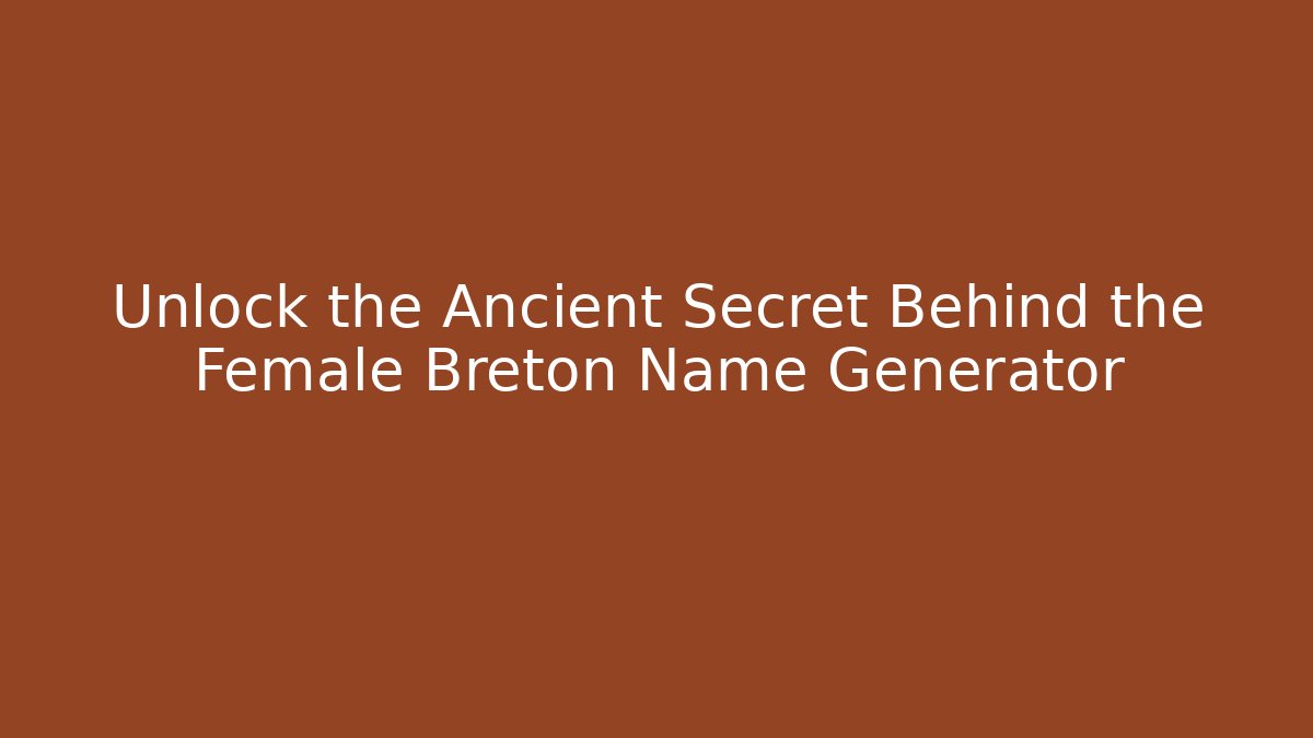 Unlock the Ancient Secret Behind the Female Breton Name Generator