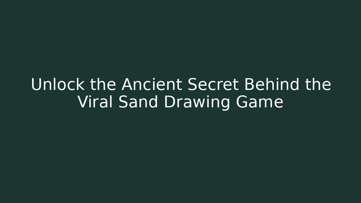 Unlock the Ancient Secret Behind the Viral Sand Drawing Game