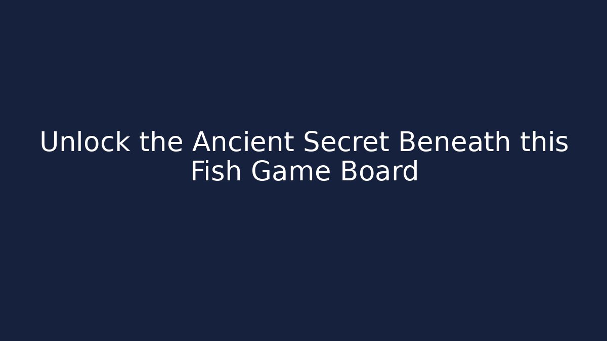 Unlock the Ancient Secret Beneath this Fish Game Board