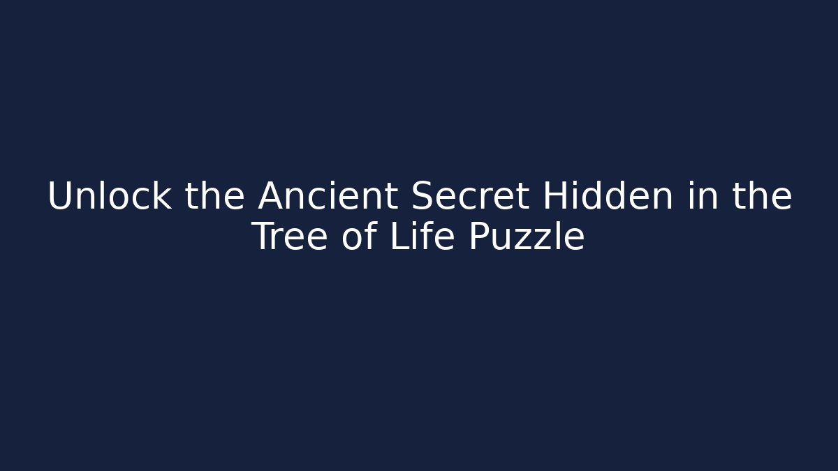 Unlock the Ancient Secret Hidden in the Tree of Life Puzzle