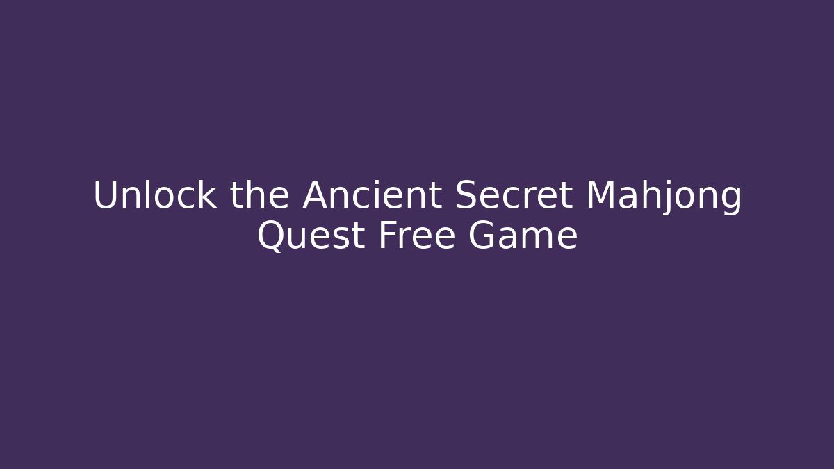 Unlock the Ancient Secret Mahjong Quest Free Game