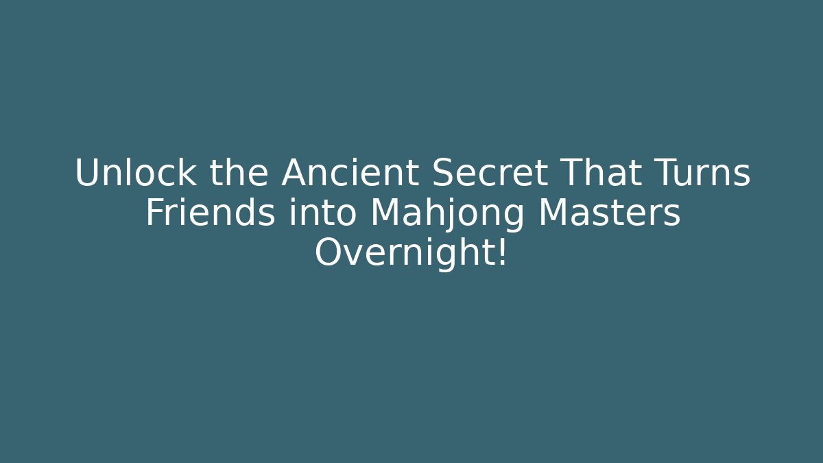 Unlock the Ancient Secret That Turns Friends into Mahjong Masters Overnight!