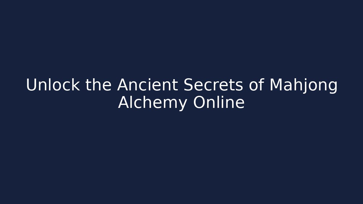 Unlock the Ancient Secrets of Mahjong Alchemy Online
