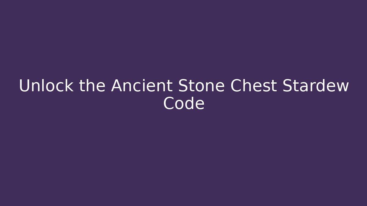 Unlock the Ancient Stone Chest Stardew Code