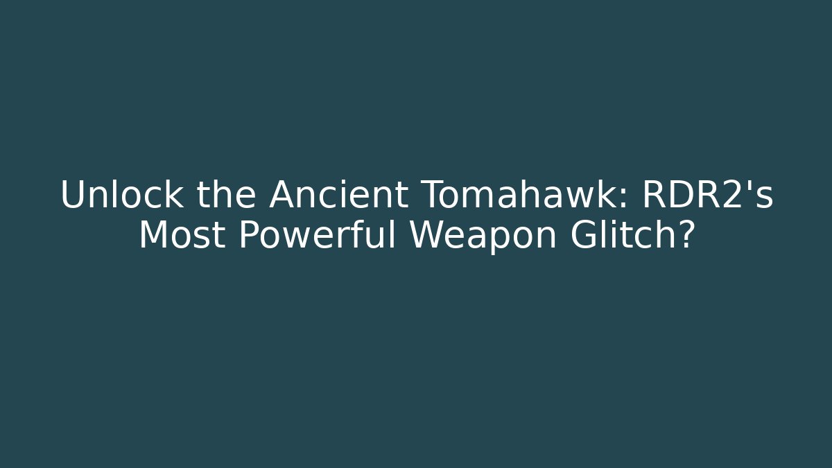 Unlock the Ancient Tomahawk: RDR2's Most Powerful Weapon Glitch?