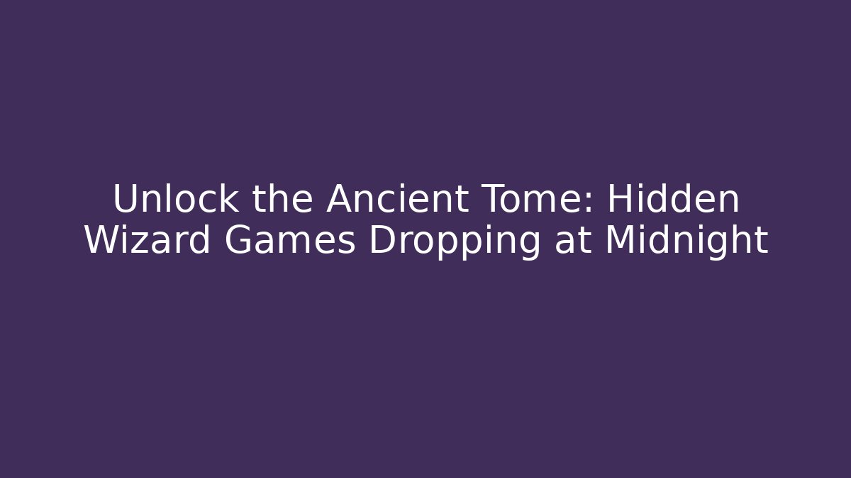 Unlock the Ancient Tome: Hidden Wizard Games Dropping at Midnight
