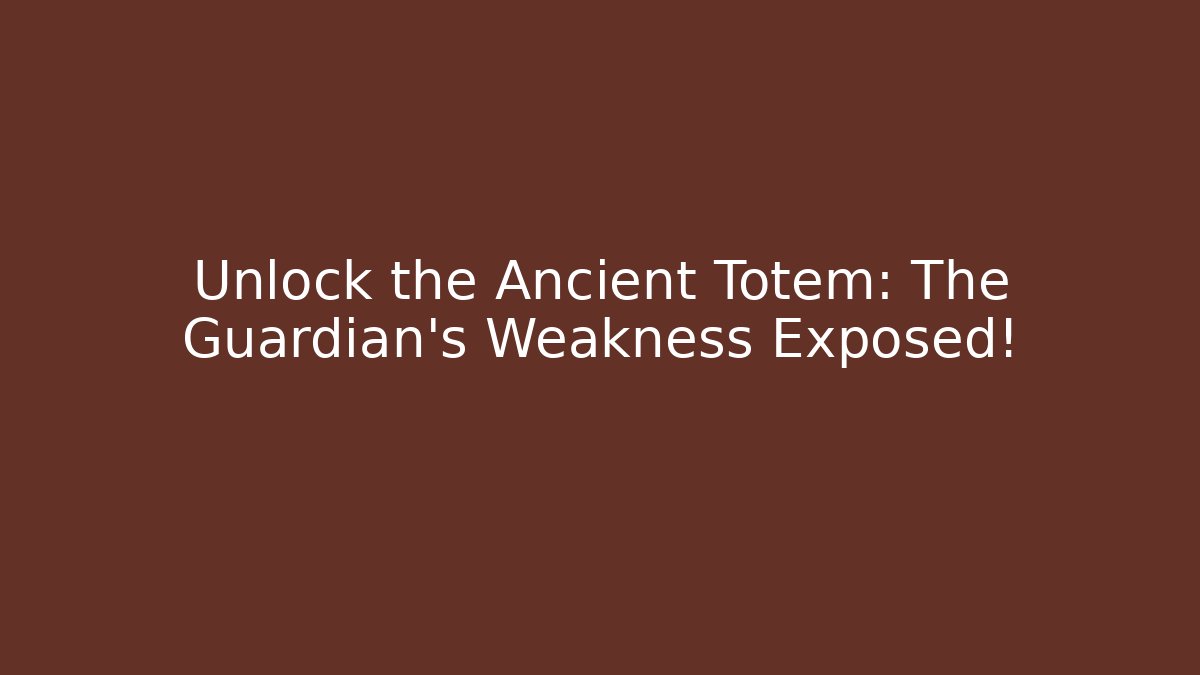 Unlock the Ancient Totem: The Guardian’s Weakness Exposed!