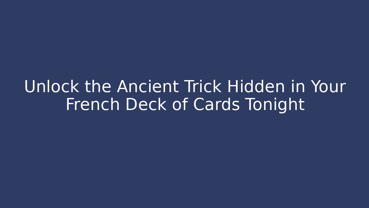 Unlock the Ancient Trick Hidden in Your French Deck of Cards Tonight