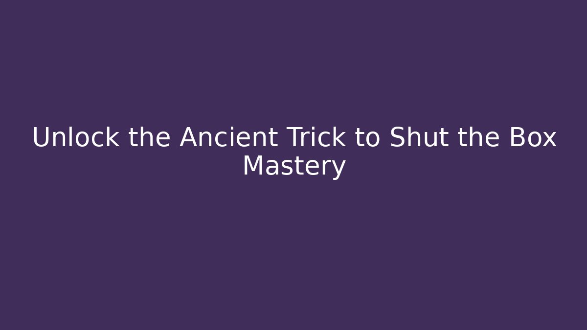 Unlock the Ancient Trick to Shut the Box Mastery