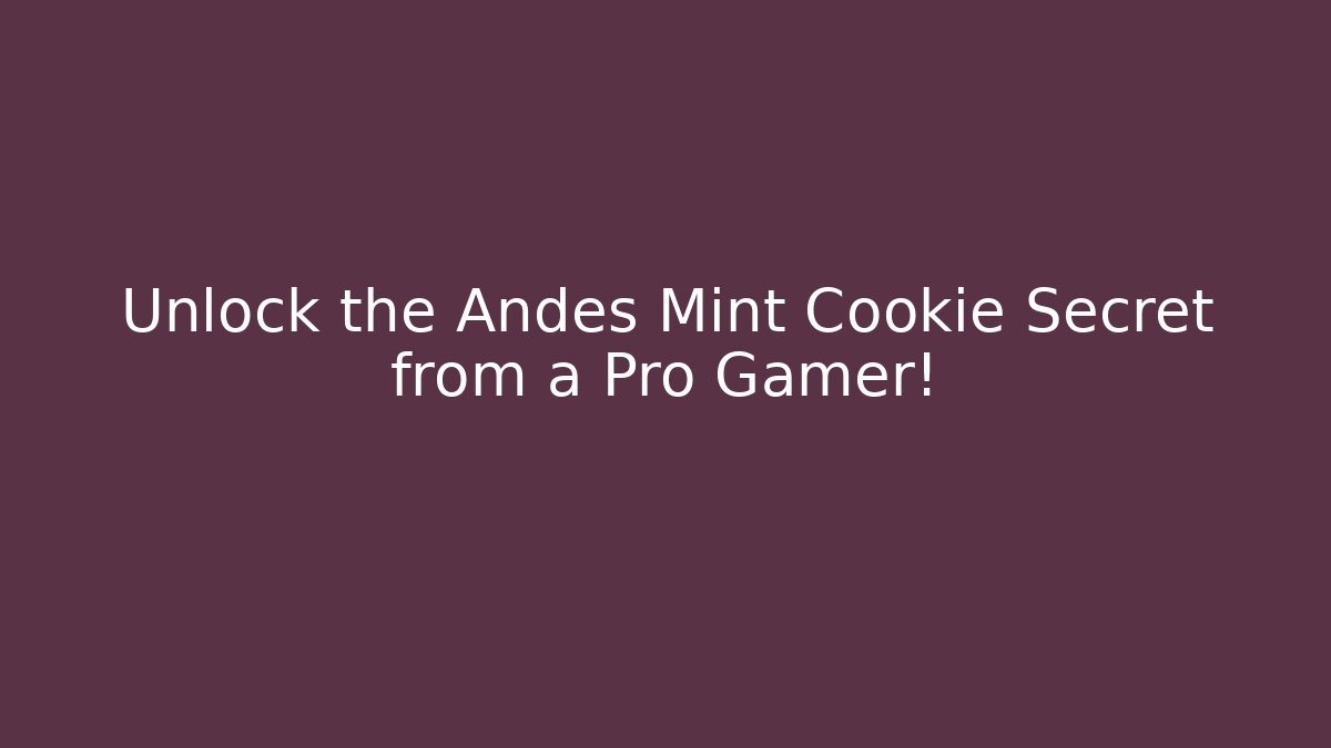 Unlock the Andes Mint Cookie Secret from a Pro Gamer!