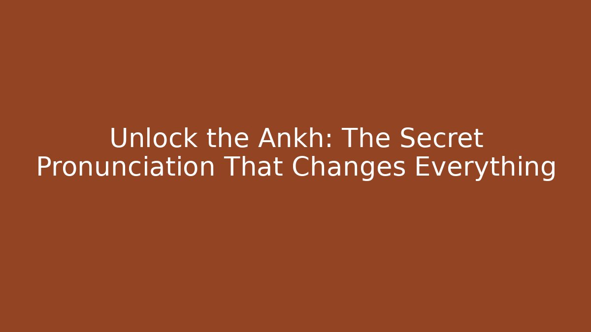 Unlock the Ankh: The Secret Pronunciation That Changes Everything
