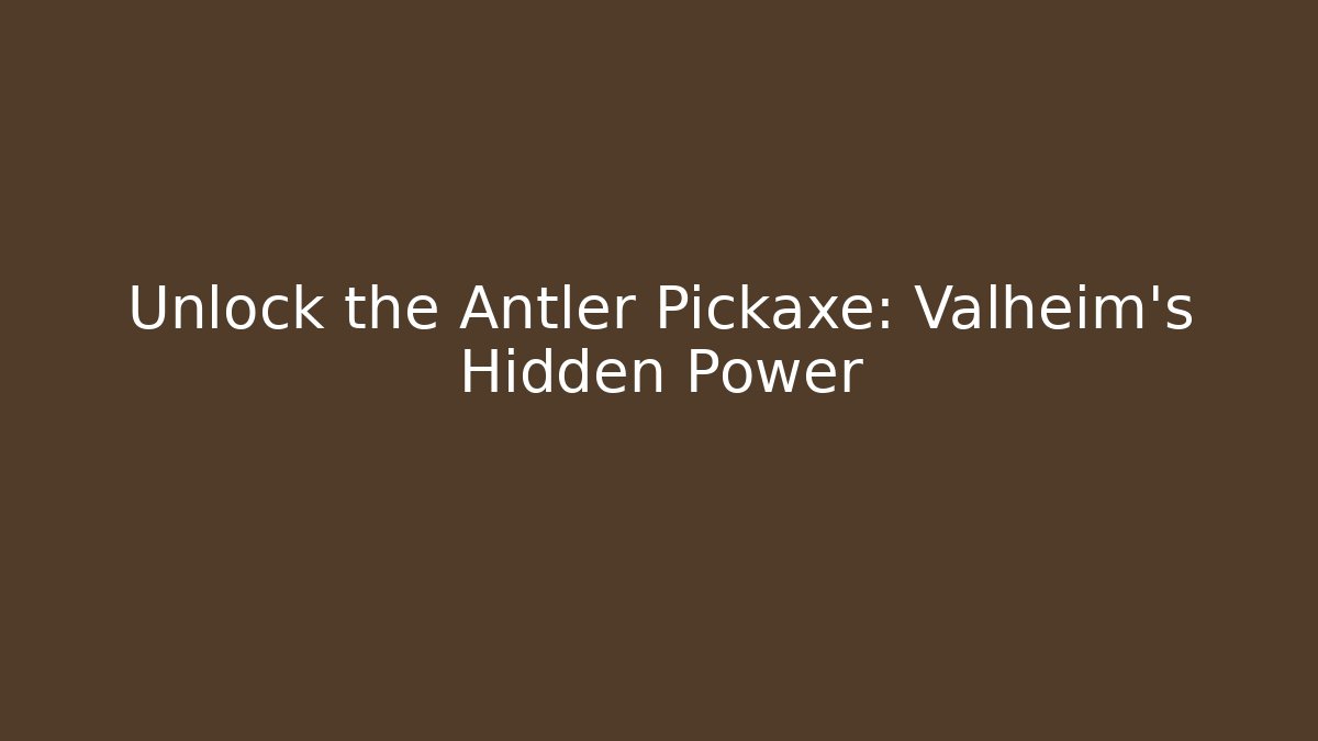 Unlock the Antler Pickaxe: Valheim’s Hidden Power