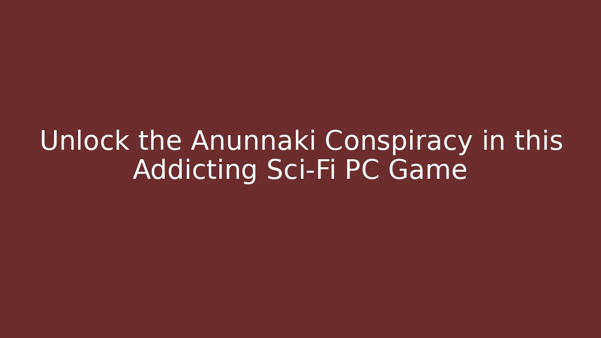 Unlock the Anunnaki Conspiracy in this Addicting Sci-Fi PC Game
