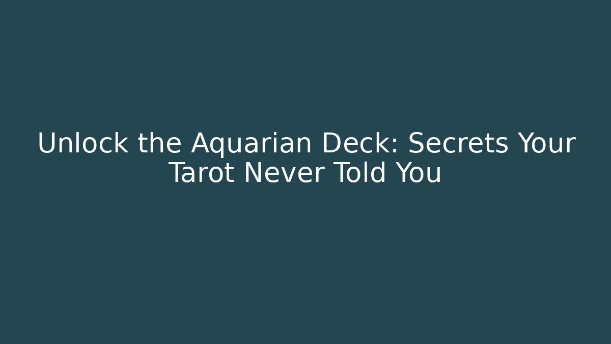 Unlock the Aquarian Deck: Secrets Your Tarot Never Told You