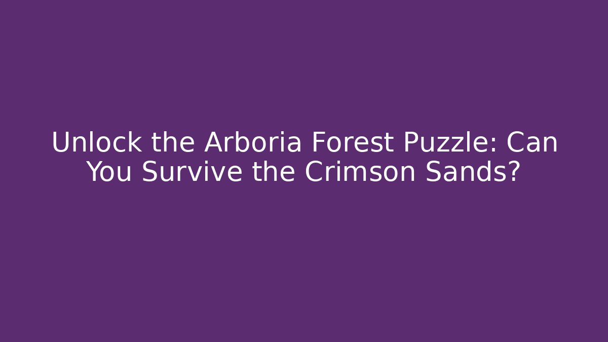 Unlock the Arboria Forest Puzzle: Can You Survive the Crimson Sands?