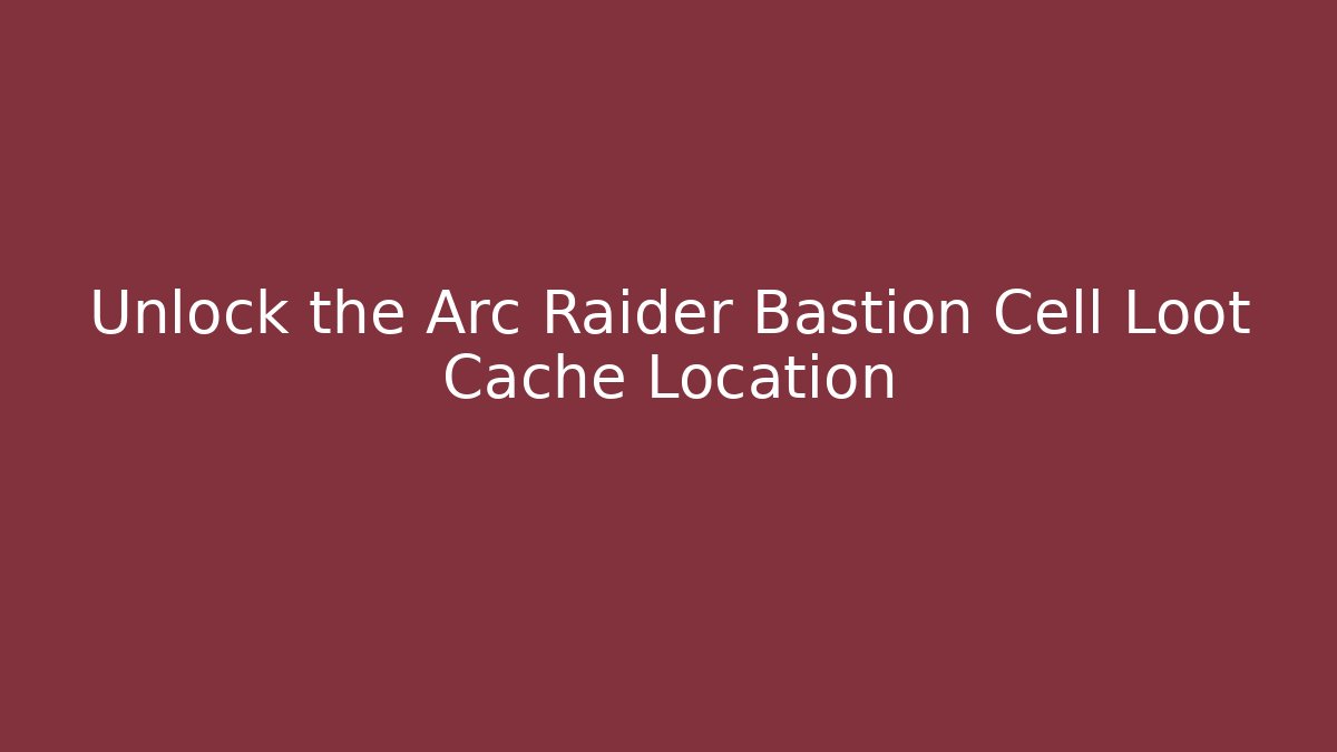 Unlock the Arc Raider Bastion Cell Loot Cache Location - Critter Realm
