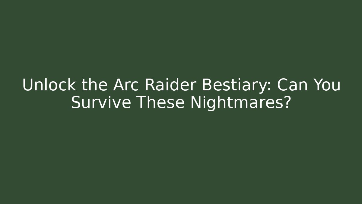 Unlock the Arc Raider Bestiary: Can You Survive These Nightmares?