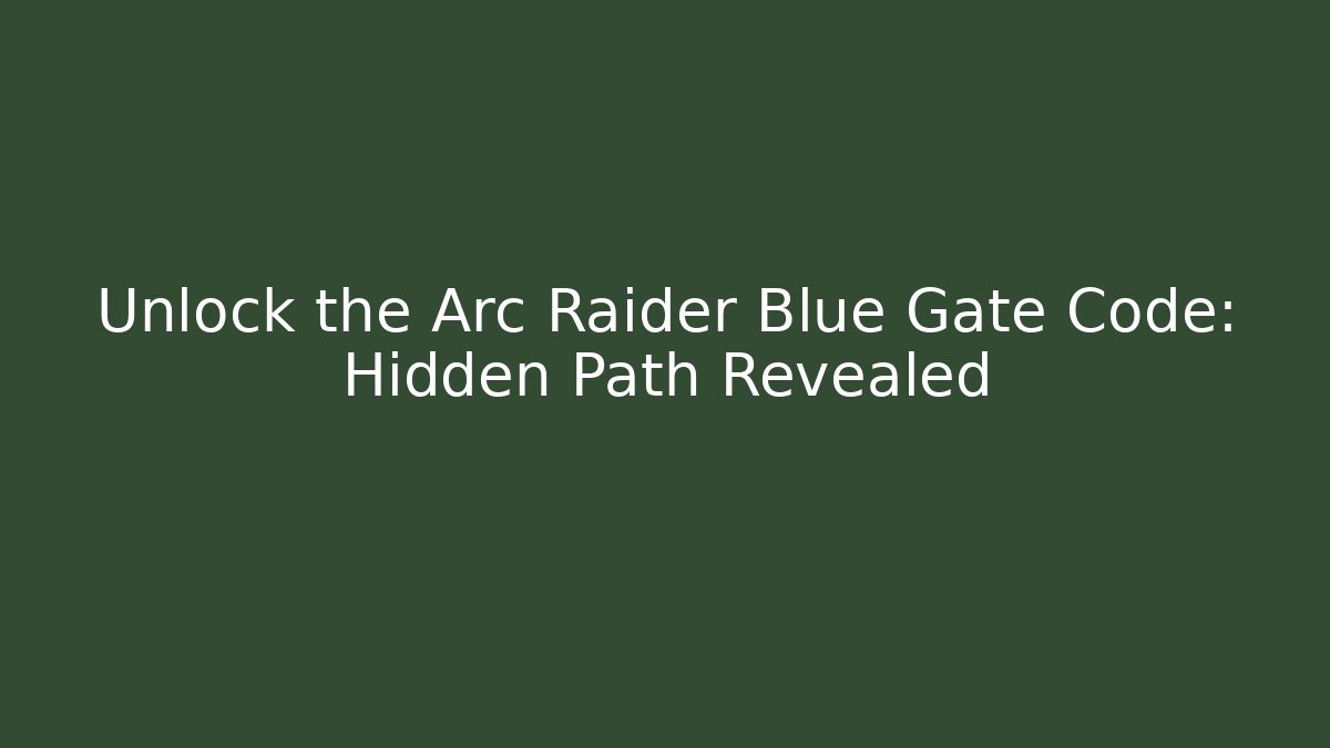 Unlock the Arc Raider Blue Gate Code: Hidden Path Revealed