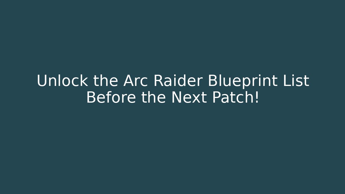Unlock the Arc Raider Blueprint List Before the Next Patch!