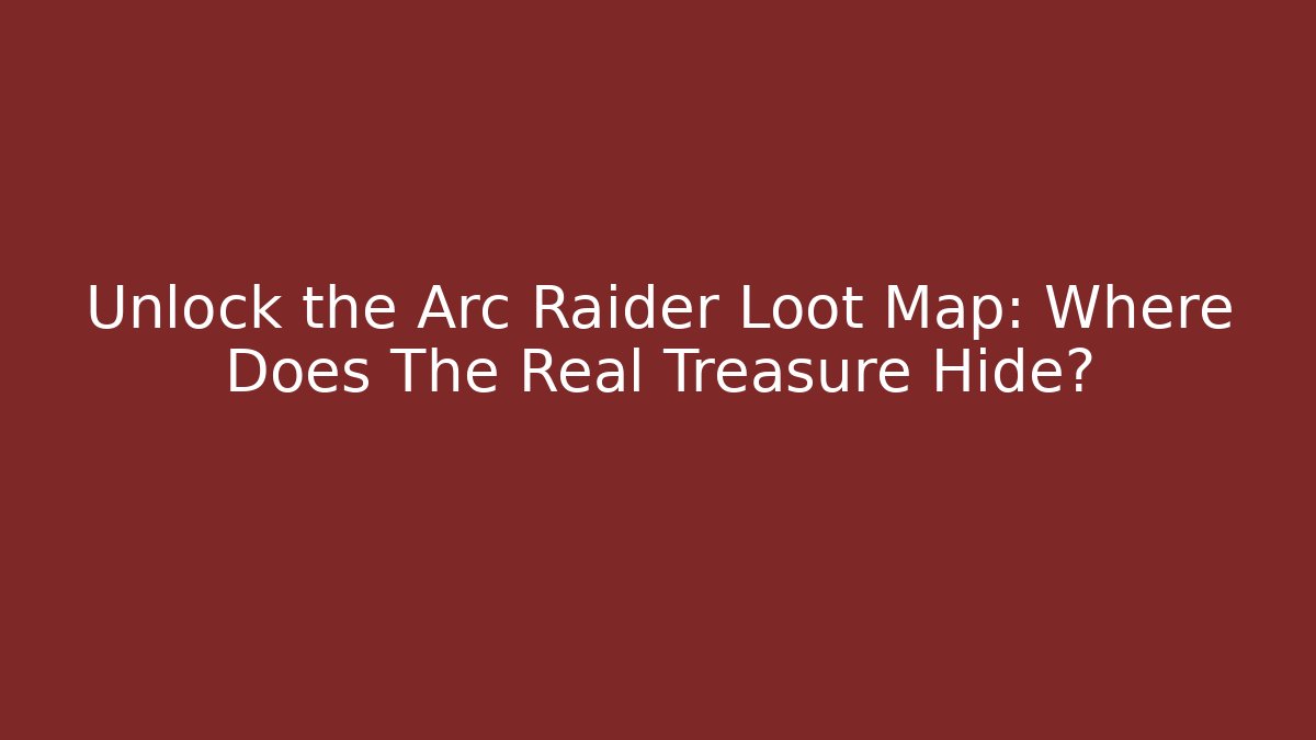 Unlock the Arc Raider Loot Map: Where Does The Real Treasure Hide? - Critter Realm