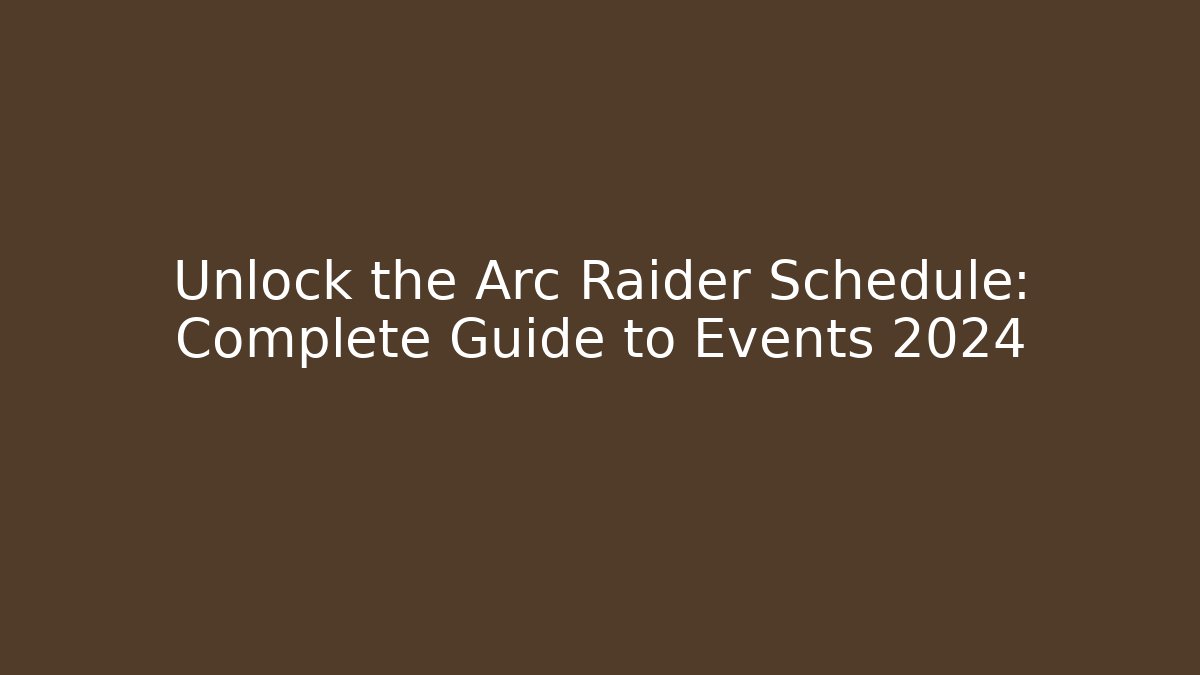 Unlock the Arc Raider Schedule: Complete Guide to Events 2024