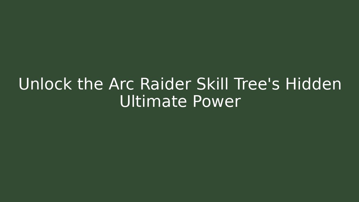 Unlock the Arc Raider Skill Tree's Hidden Ultimate Power