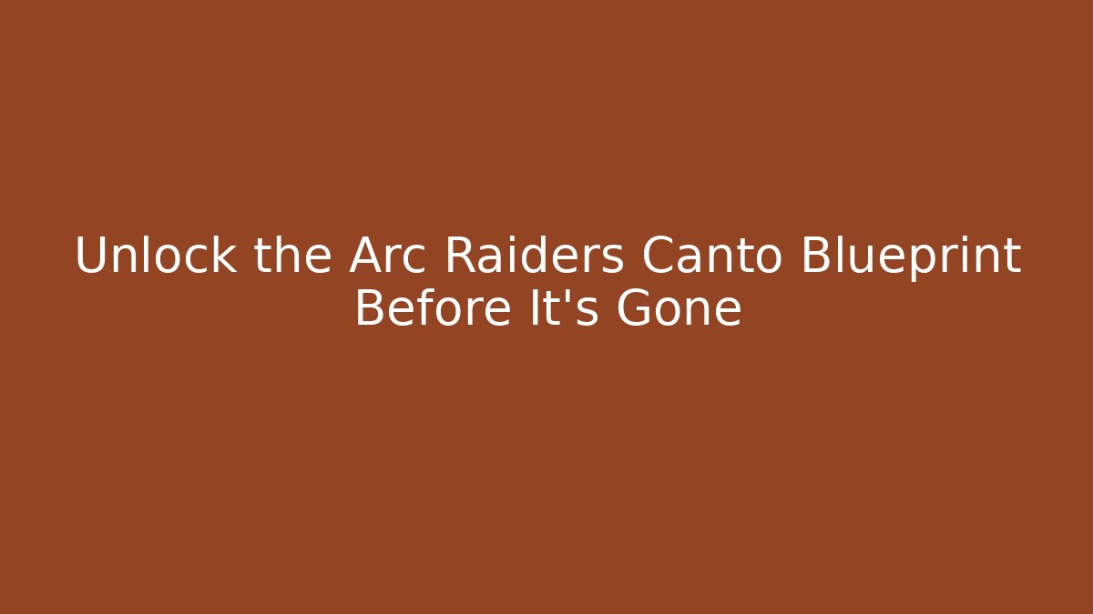 Unlock the Arc Raiders Canto Blueprint Before It's Gone