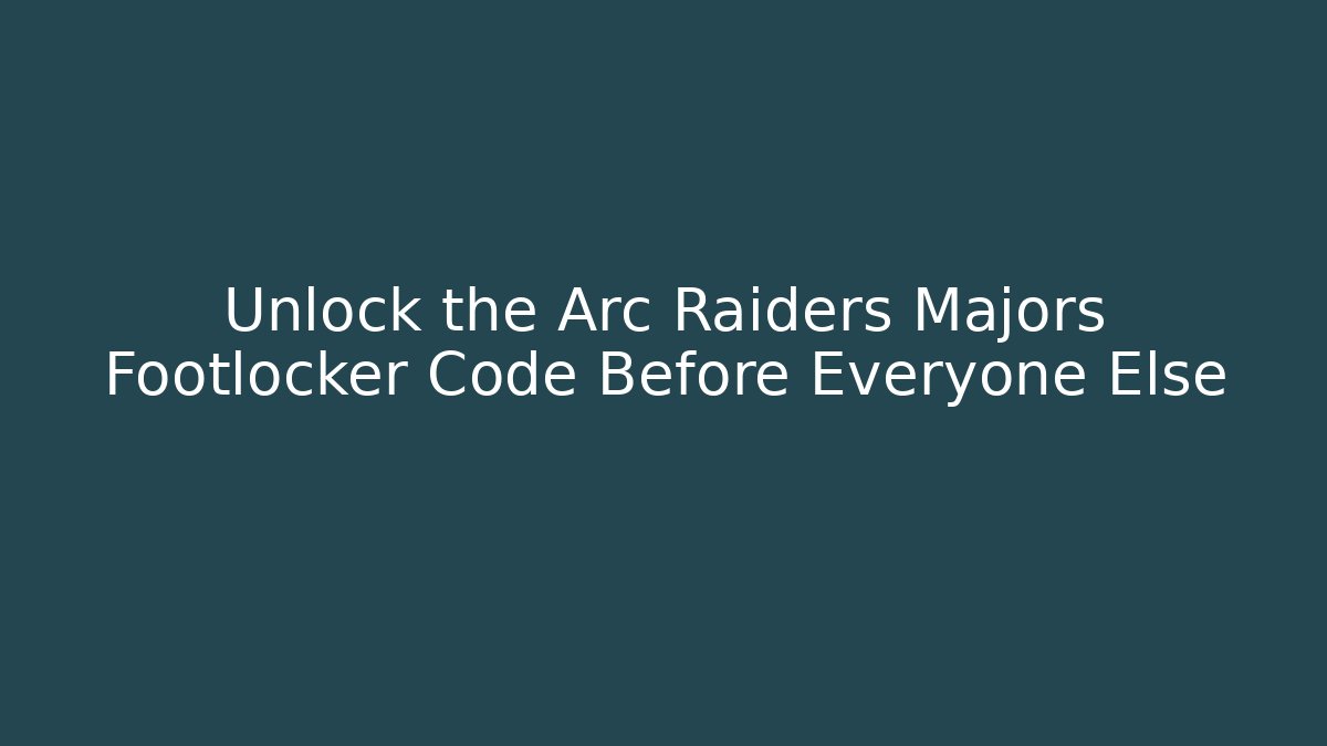 Unlock the Arc Raiders Majors Footlocker Code Before Everyone Else