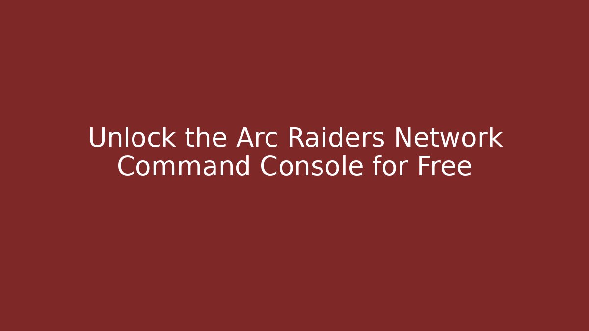 Unlock the Arc Raiders Network Command Console for Free