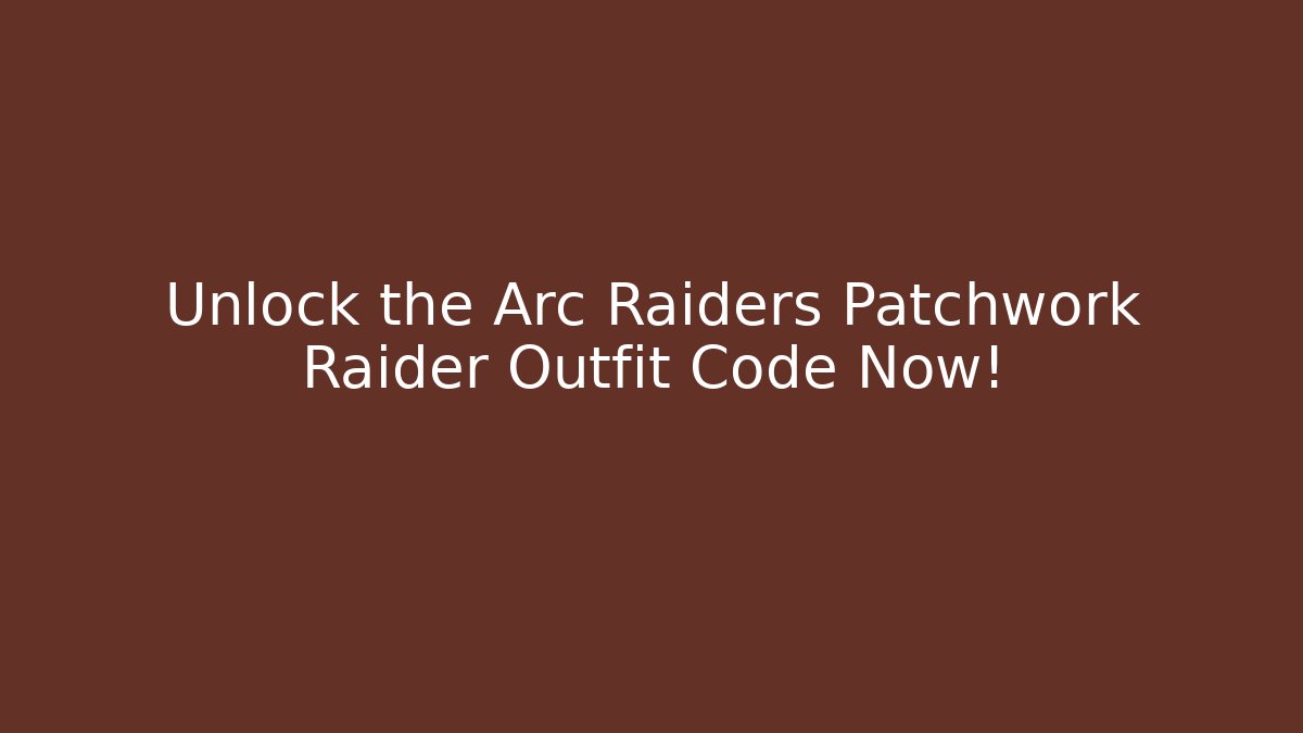 Unlock the Arc Raiders Patchwork Raider Outfit Code Now!